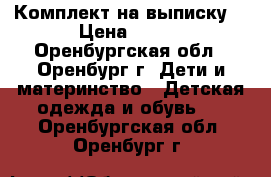 Комплект на выписку. › Цена ­ 500 - Оренбургская обл., Оренбург г. Дети и материнство » Детская одежда и обувь   . Оренбургская обл.,Оренбург г.